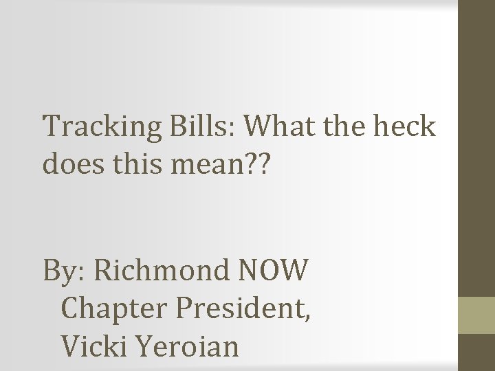 Tracking Bills: What the heck does this mean? ? By: Richmond NOW Chapter President,