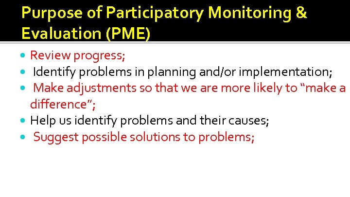 Purpose of Participatory Monitoring & Evaluation (PME) Review progress; Identify problems in planning and/or