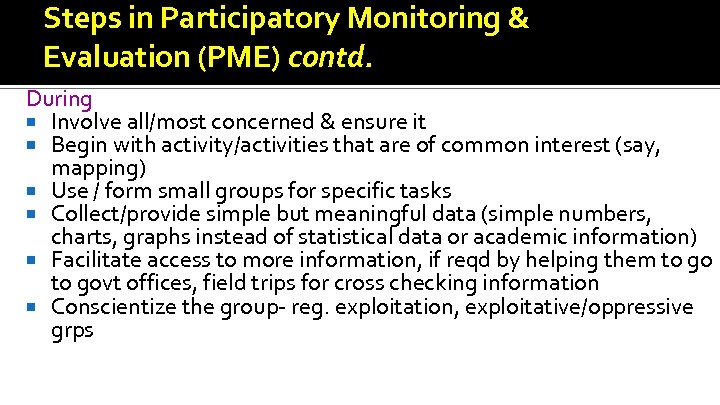 Steps in Participatory Monitoring & Evaluation (PME) contd. During Involve all/most concerned & ensure