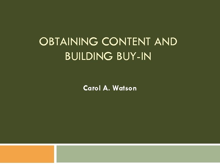 OBTAINING CONTENT AND BUILDING BUY-IN Carol A. Watson 