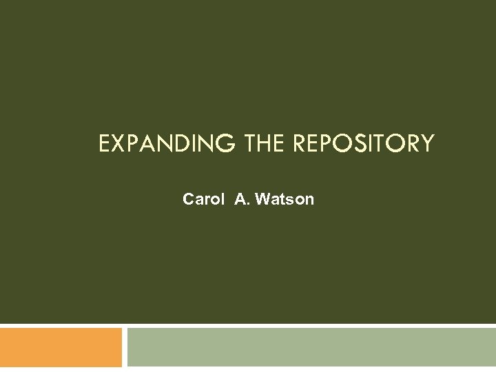 EXPANDING THE REPOSITORY Carol A. Watson 