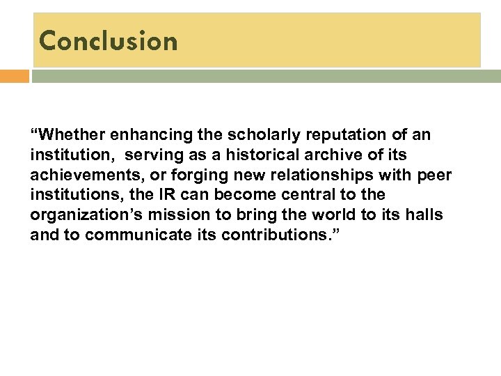 Conclusion “Whether enhancing the scholarly reputation of an institution, serving as a historical archive