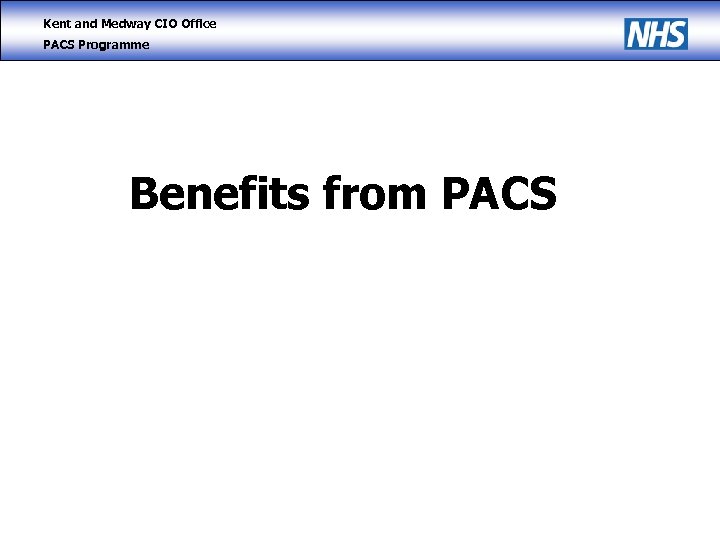 Kent and Medway CIO Office PACS Programme Benefits from PACS 