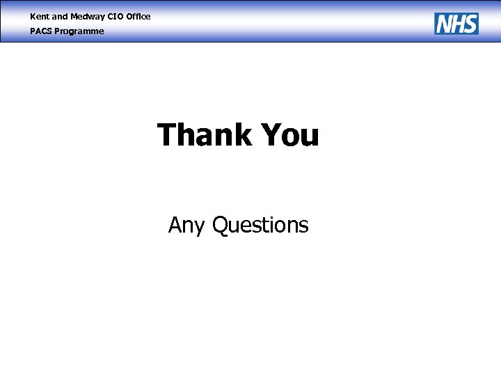Kent and Medway CIO Office PACS Programme Thank You Any Questions 