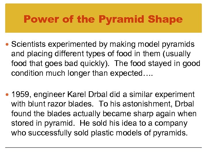 Power of the Pyramid Shape Scientists experimented by making model pyramids and placing different