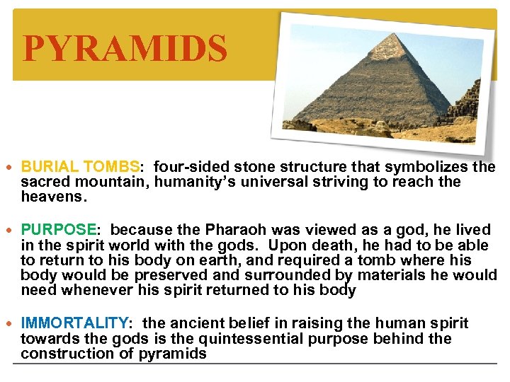 PYRAMIDS BURIAL TOMBS: four-sided stone structure that symbolizes the sacred mountain, humanity’s universal striving