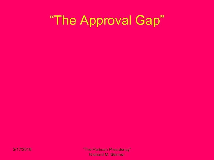 “The Approval Gap” 3/17/2018 “The Partisan Presidency” Richard M. Skinner 