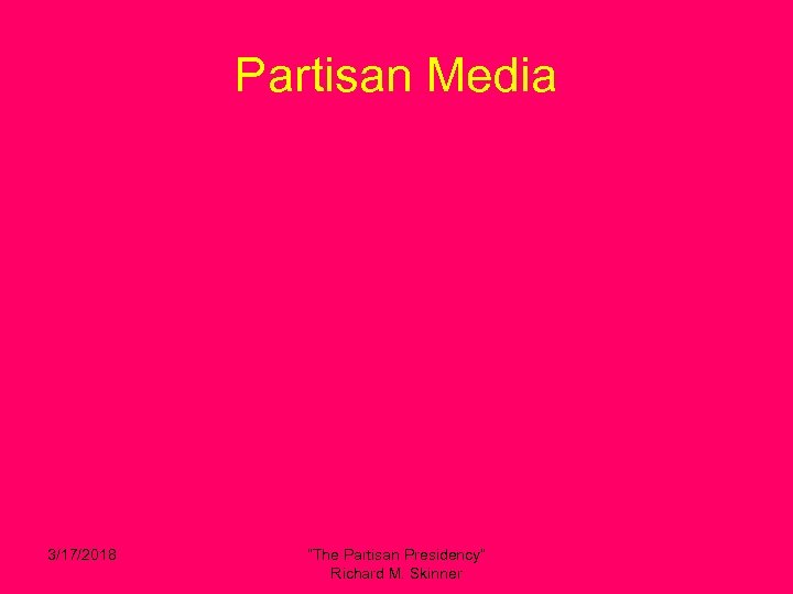Partisan Media 3/17/2018 “The Partisan Presidency” Richard M. Skinner 