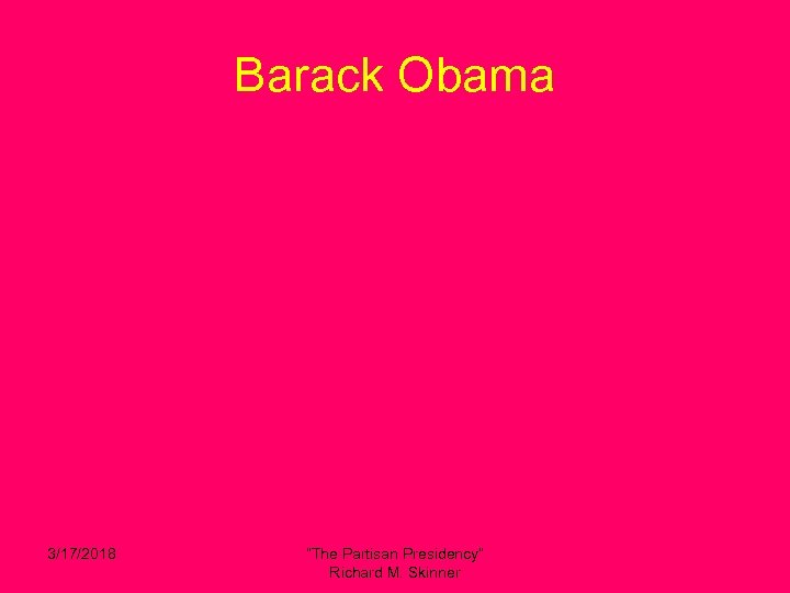 Barack Obama 3/17/2018 “The Partisan Presidency” Richard M. Skinner 