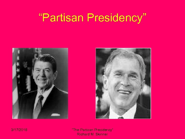 “Partisan Presidency” 3/17/2018 “The Partisan Presidency” Richard M. Skinner 