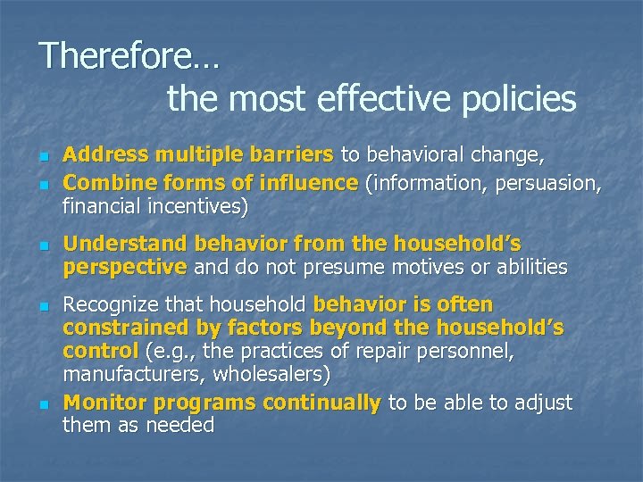 Therefore… the most effective policies n n n Address multiple barriers to behavioral change,