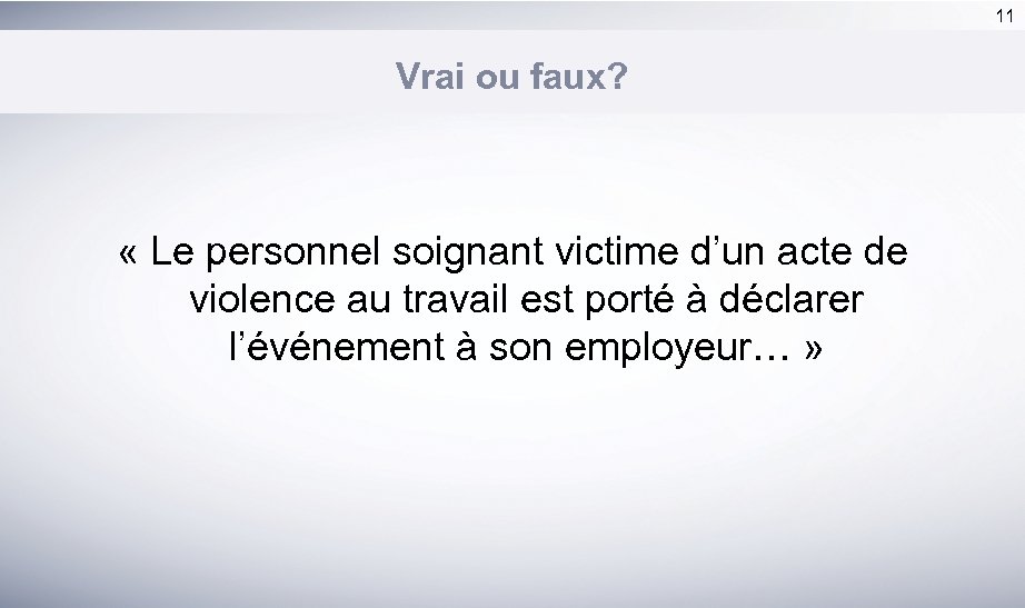 11 Vrai ou faux? « Le personnel soignant victime d’un acte de violence au