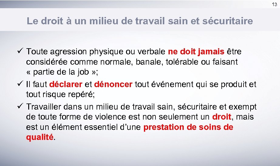 13 Le droit à un milieu de travail sain et sécuritaire ü Toute agression