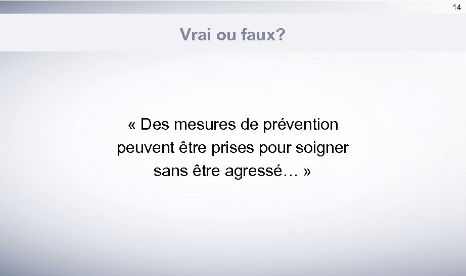 14 Vrai ou faux? « Des mesures de prévention peuvent être prises pour soigner
