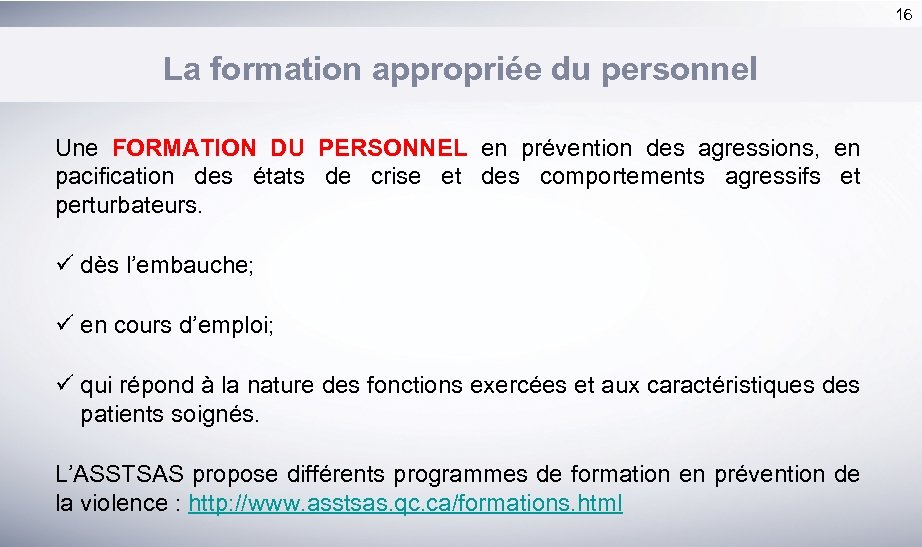 16 La formation appropriée du personnel Une FORMATION DU PERSONNEL en prévention des agressions,