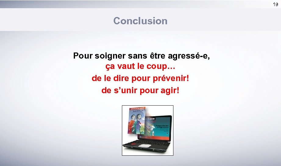 19 Conclusion Pour soigner sans être agressé-e, ça vaut le coup… de le dire