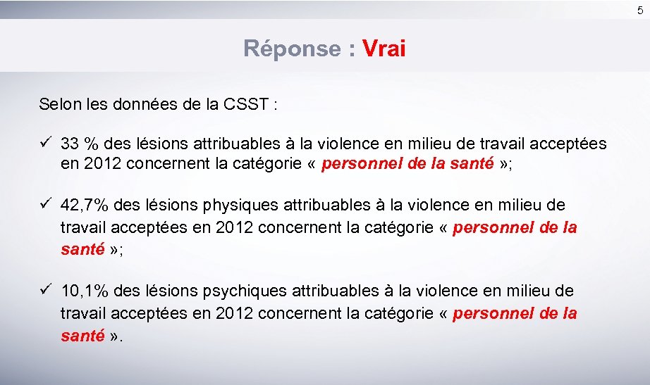 5 Réponse : Vrai Selon les données de la CSST : ü 33 %