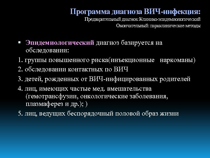Программа диагноза ВИЧ-инфекция: Предварительный диагноз: Клинико-эпидемиологический Окончательный: параклинические методы Эпидемиологический диагноз базируется на обследовании: