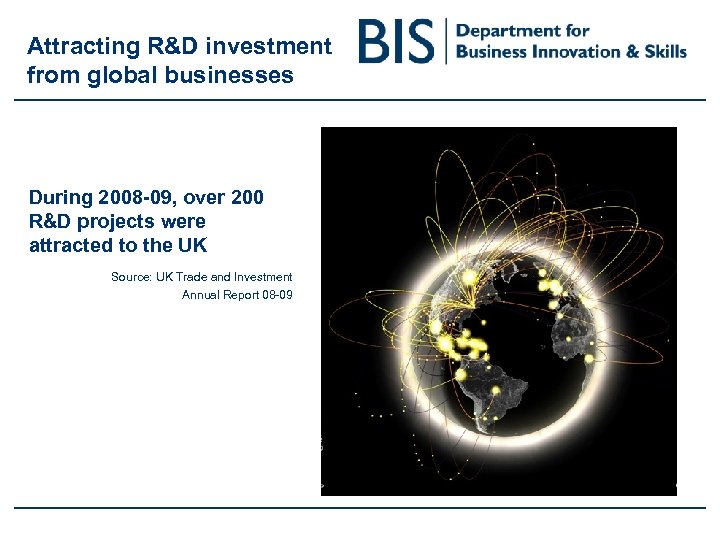 Attracting R&D investment from global businesses During 2008 -09, over 200 R&D projects were