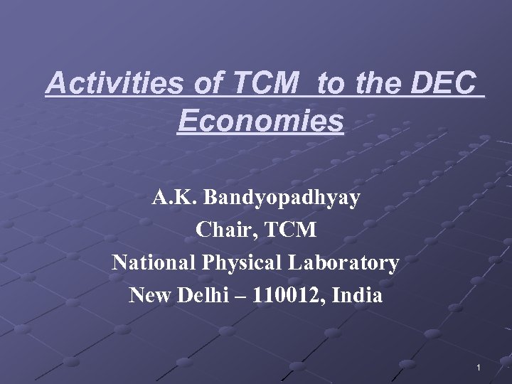 Activities of TCM to the DEC Economies A. K. Bandyopadhyay Chair, TCM National Physical