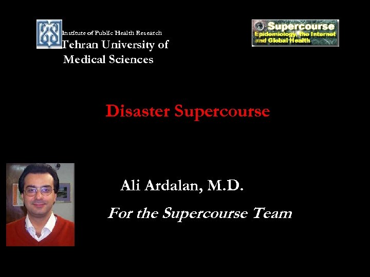 Institute of Public Health Research Tehran University of Medical Sciences Disaster Supercourse Ali Ardalan,