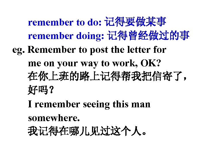 remember to do: 记得要做某事 remember doing: 记得曾经做过的事 eg. Remember to post the letter for