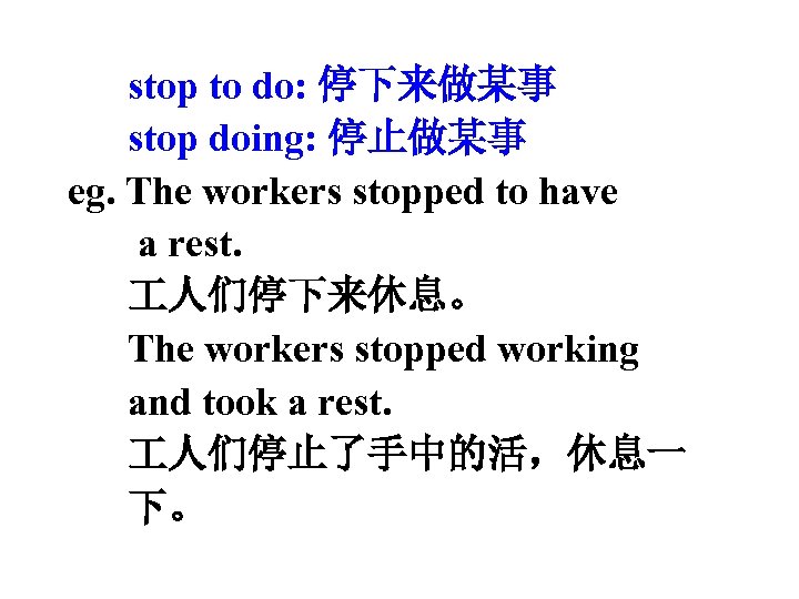 stop to do: 停下来做某事 stop doing: 停止做某事 eg. The workers stopped to have a