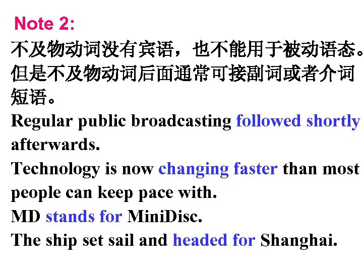 Note 2: 不及物动词没有宾语，也不能用于被动语态。 但是不及物动词后面通常可接副词或者介词 短语。 Regular public broadcasting followed shortly afterwards. Technology is now