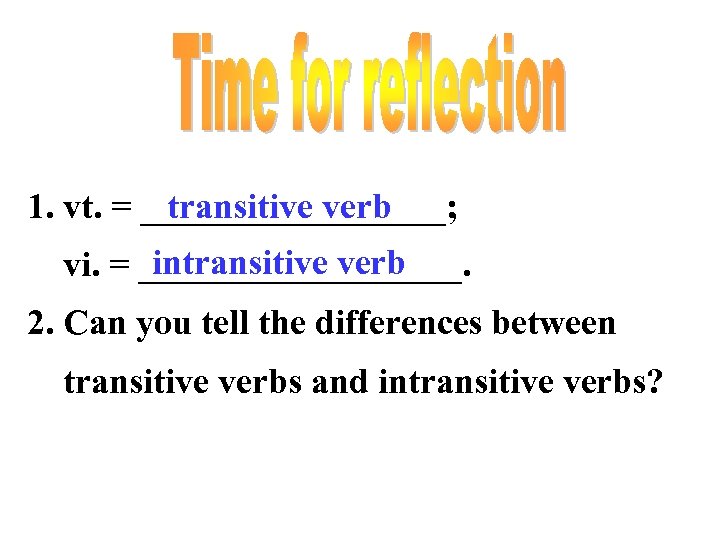 1. vt. = _________; transitive verb intransitive verb vi. = _________. 2. Can you