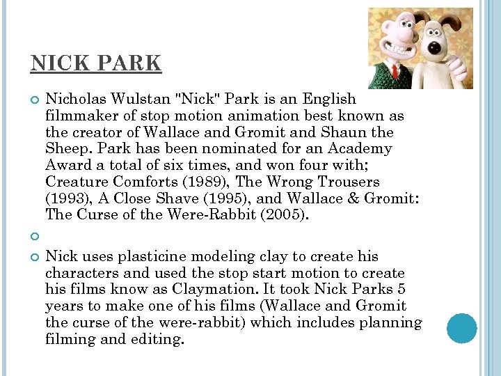 NICK PARK Nicholas Wulstan "Nick" Park is an English filmmaker of stop motion animation