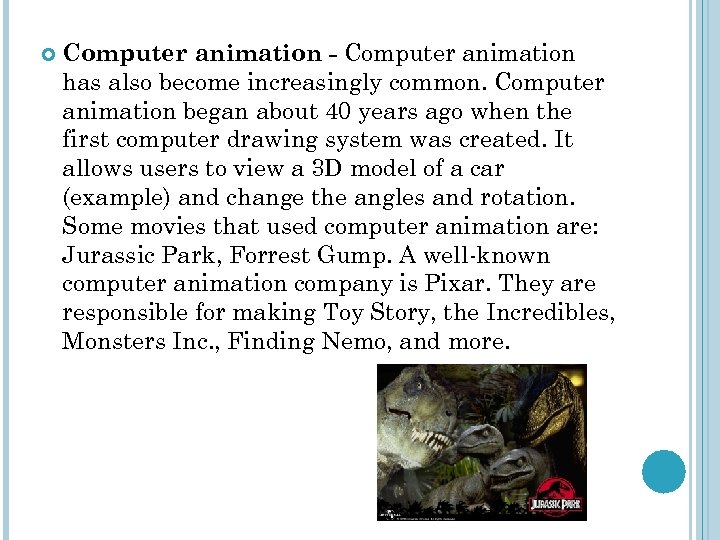  Computer animation - Computer animation has also become increasingly common. Computer animation began