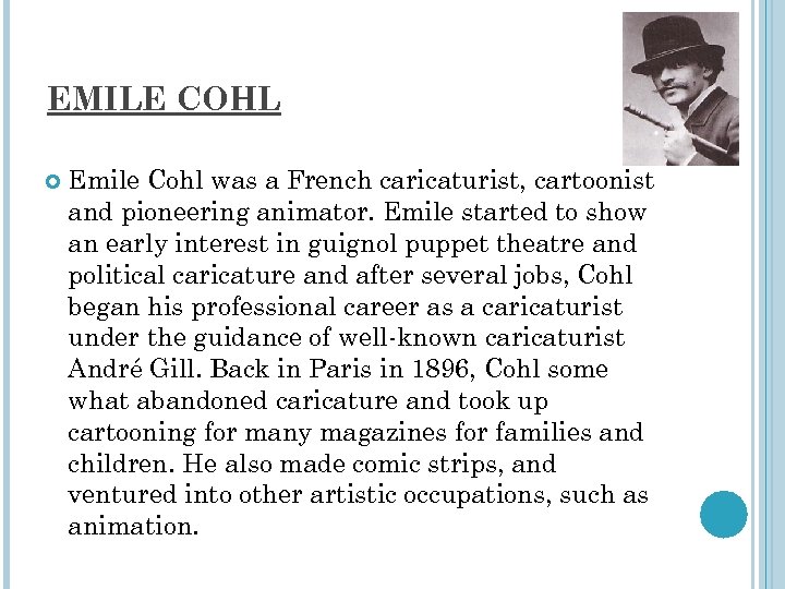 EMILE COHL Emile Cohl was a French caricaturist, cartoonist and pioneering animator. Emile started