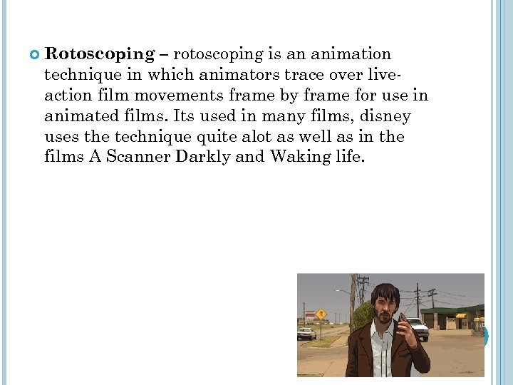  Rotoscoping – rotoscoping is an animation technique in which animators trace over liveaction