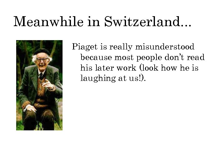 Meanwhile in Switzerland. . . Piaget is really misunderstood because most people don’t read