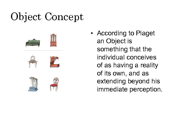 Object Concept • According to Piaget an Object is something that the individual conceives