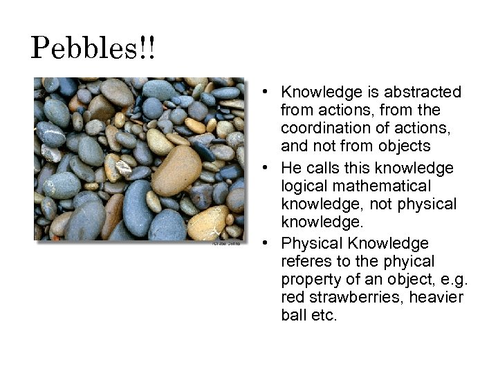 Pebbles!! • Knowledge is abstracted from actions, from the coordination of actions, and not