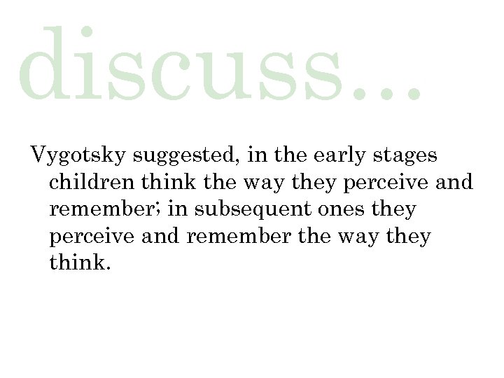 discuss. . . Vygotsky suggested, in the early stages children think the way they