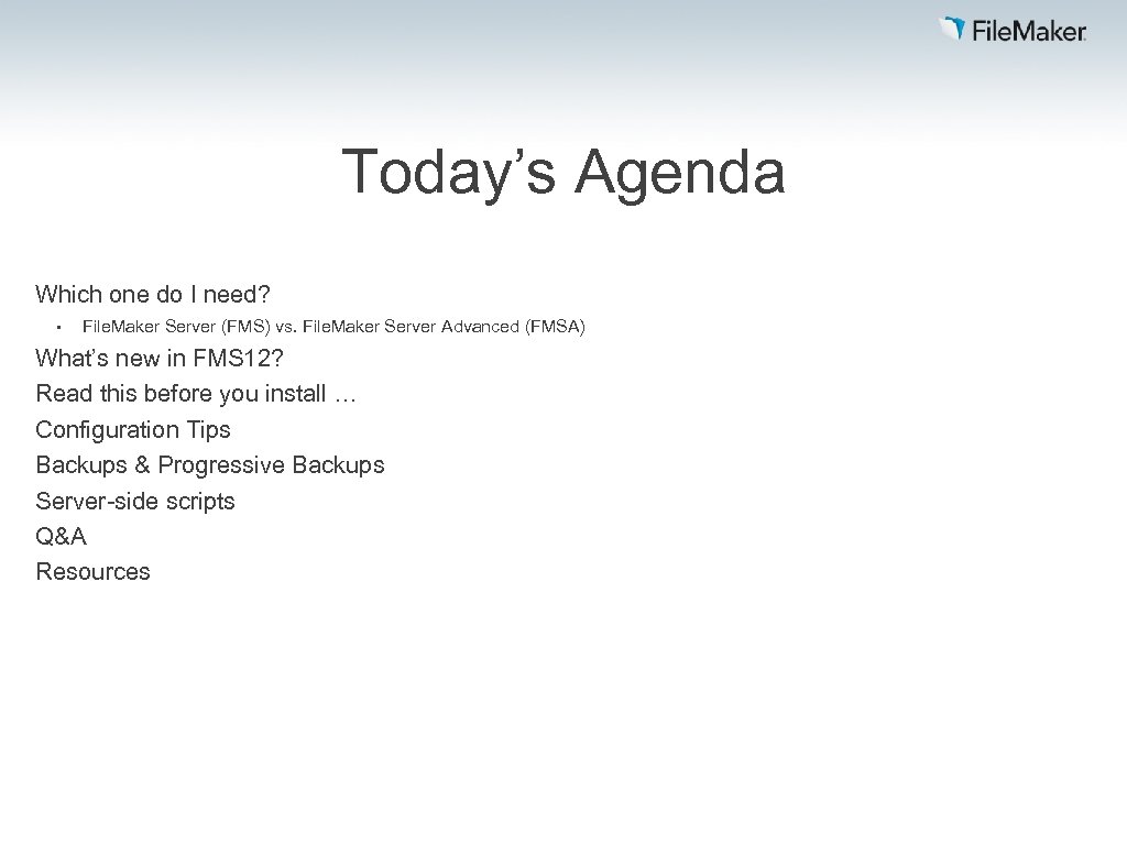 Today’s Agenda Which one do I need? • File. Maker Server (FMS) vs. File.