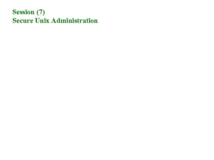 Session (7) Secure Unix Administration 