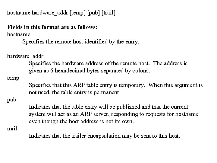 hostname hardware_addr [temp] [pub] [trail] Fields in this format are as follows: hostname Specifies