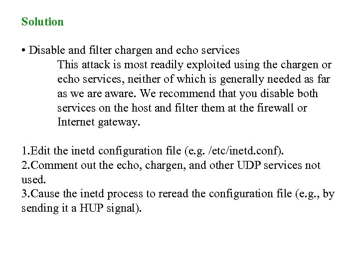Solution • Disable and filter chargen and echo services This attack is most readily