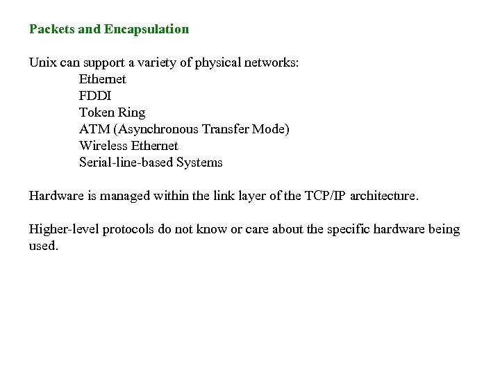 Packets and Encapsulation Unix can support a variety of physical networks: Ethernet FDDI Token