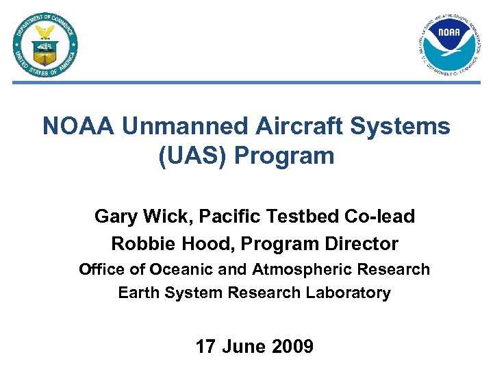 NOAA Unmanned Aircraft Systems (UAS) Program Gary Wick, Pacific Testbed Co-lead Robbie Hood, Program