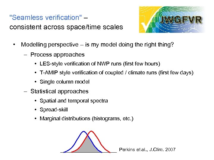 "Seamless verification" – consistent across space/time scales • Modelling perspective – is my model