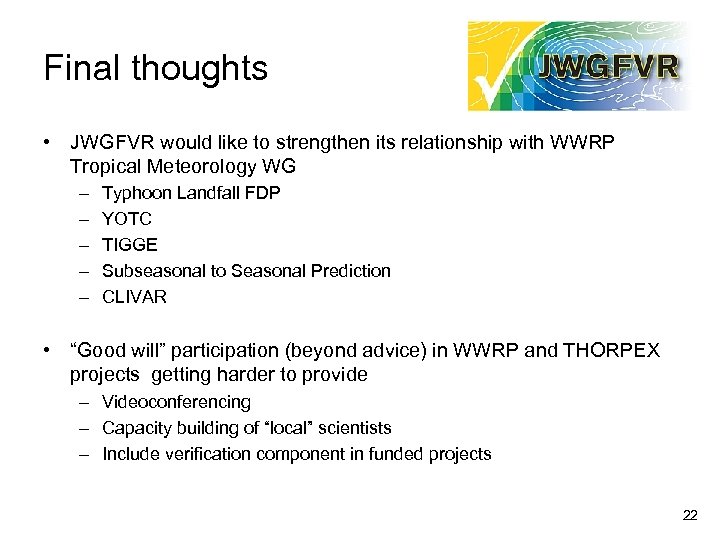 Final thoughts • JWGFVR would like to strengthen its relationship with WWRP Tropical Meteorology