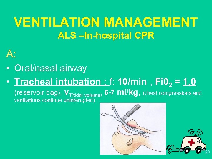 VENTILATION MANAGEMENT ALS –In-hospital CPR A: • Oral/nasal airway • Tracheal intubation : f: