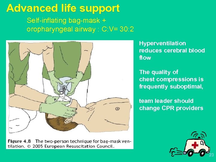 Advanced life support Self-inflating bag-mask + oropharyngeal airway : C: V= 30: 2 Hyperventilation