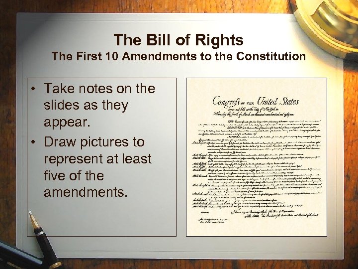 The Bill of Rights The First 10 Amendments to the Constitution • Take notes