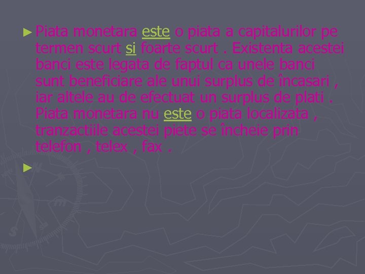 ► Piata monetara este o piata a capitalurilor pe termen scurt si foarte scurt.