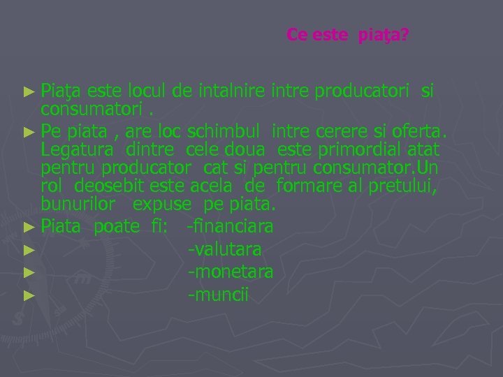  Ce este piaţa? ► Piaţa este locul de intalnire intre producatori si consumatori.